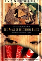 The World of the Shining Prince: Court Life in Ancient Japan (Ivan Morris)