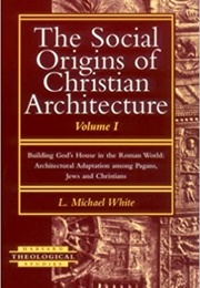 The Social Origins of Christian Architecture Vol1: Building God's House in the Roman World Etc. (White, L.M.)