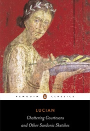 Chattering Courtesans and Other Sardonic Sketches (Lucian of Samosata)
