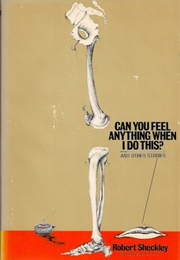 Can You Feel Anything When I Do This? (Ed Robert Sheckley)
