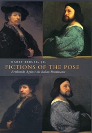 Fictions of the Pose: Rembrandt Against the Italian Renaissance (Harry Berger, Jr)