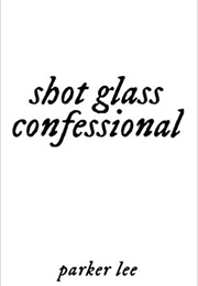 Shot Glass Confessional (Parker Lee)