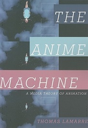 The Anime Machine: A Media Theory of Animation (Thomas Lamarre)