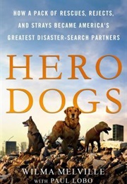 Hero Dogs: How a Pack of Rescues, Rejects, and Strays Became America's Greatest Disaster-Search Part (Wilma Melville)