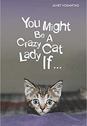 You Might Be a Crazy Cat Lady If... (Janet Vormittag)