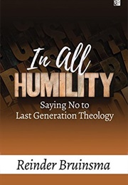 In All Humility: Saying No to Last Generation Theology (Reinder Bruinsma)