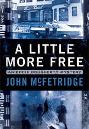 A  Little More Free (John McFetridge)