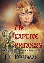 The Captive Princess: Eleanor Fair Maid of Brittany (J.P. Reedman)