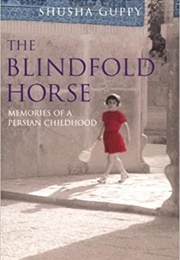 The Blindfold Horse: Memories of a Persian Childhood (Shusha Guppy)