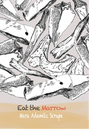 Eat the Marrow (Mara Adamitz Scrupe)