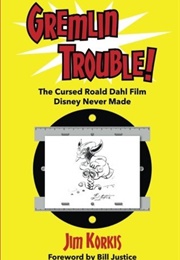 Gremlin Trouble!: The Cursed Roald Dahl Film Disney Never Made (Jim Korkis)
