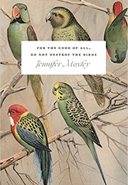 For the Good of All, Do Not Destroy the Birds (Jennifer Moxley)