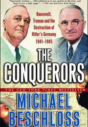 The Conquerors: Roosevelt, Truman, and the Destruction of Hitler's Germany, 1941-1945 (Michael Beschloss)