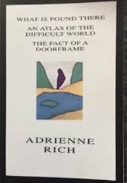 What Is Found There/ an Atlas of the Difficult World / the Fact of a Doorframe (Adrienne Rich)