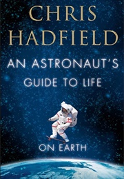 An Astronaut&#39;s Guide to Life on Earth (Chris Hadfield)