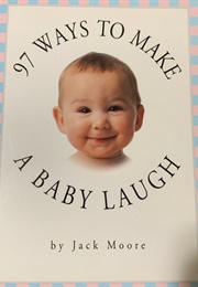 97 Ways to Make a Baby Laugh (Jack Moore)