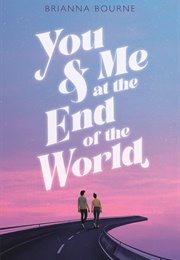 You & Me at the End of the World (Brianna Bourne)