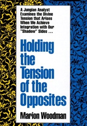 Holding the Tensions in Opposites (Marion Woodman)