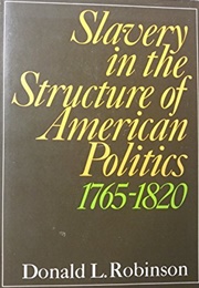 Slavery in the Structure of American Politics, 1765–1820 (Donald L. Robinson)