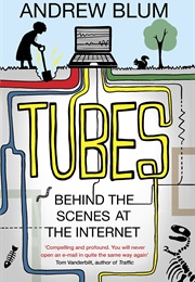 Tubes: Behind the Scenes at the Internet (Andrew Blum)