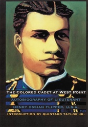 The Colored Cadet at West Point: Autobiography of Lieutenant Henry Ossian Flipper, U. S. A., First G (Flipper, Henry Ossian)
