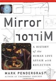 Mirror Mirror: A History of the Human Love Affair With Reflection (Pendergrast, Mark)
