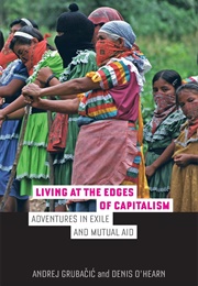 Living at the Edges of Capitalism: Adventures in Exile and Mutual Aid (Andrej Grubacic)