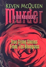 Murder in Old Kentucky: True Crime Stories From the Bluegrass (Keven McQueen)
