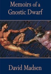 Memoirs of a Gnostic Dwarf (David Madsen)