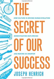 The Secret of Our Success: How Culture Is Driving Human Evolution, Domesticating Our Species, and Ma (Joe Henrich)
