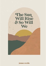 The Sun Will Rise and So Will We (Jennae Cecelia)