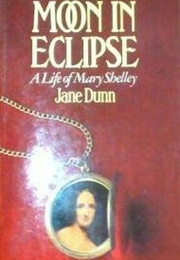 Moon in Eclipse: A Life of Mary Shelley (Jane Dunn)