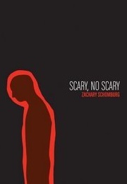 Scary, No Scary (Zachary Schomburg)