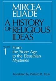 A History of Religious Ideas 1: From the Stone Age to the Eleusinian Mysteries (Mircea Eliade)