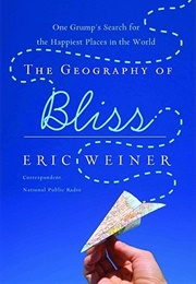 The Geography of Bliss: One Grump's Search for the Happiest Places in the World (Eric Weiner)