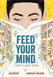 Feed Your Mind: A Story of August Wilson (Jen Bryant)