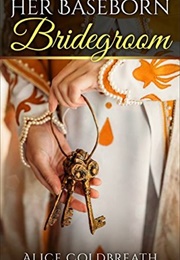 Her Baseborn Bridegroom (Alice Coldbreath)