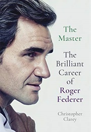 The Master: The Brilliant Career of Roger Federer (Christopher Clarey)