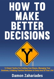 How to Make Better Decisions (Damon Zahariades)
