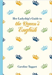 Her Ladyship&#39;s Guide to the Queen&#39;s English (Caroline Taggart)