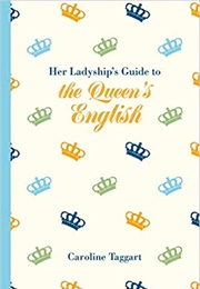 Her Ladyship's Guide to the Queen's English (Caroline Taggart)