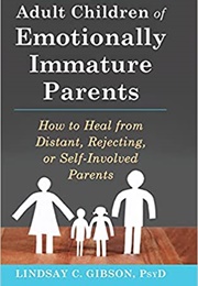 Adult Children of Emotionally Immature Parents: How to Heal From Distant, Rejecting, or Self-Involve (Gibson, Linsey C.)