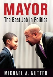 Mayor: The Best Job in Politics (Michael Nutter)