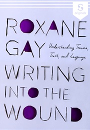 Writing Into the Wound (Roxane Gay)