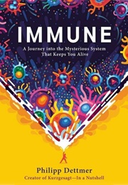 Immune: A Journey Into the Mysterious System That Keeps You Alive (Philipp Dettmer)