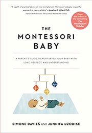 The Montessori Baby: A Parent's Guide to Nurturing Your Baby With Love, Respect, and Understanding (Simone Davies, Junnifa Uzodike)