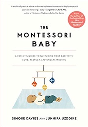 The Montessori Baby: A Parent&#39;s Guide to Nurturing Your Baby With Love, Respect, and Understanding (Simone Davies, Junnifa Uzodike)