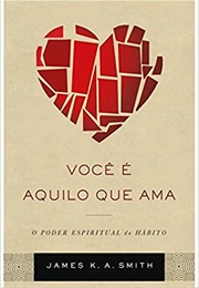 Você É Aquilo Que Ama (James K. A. Smith)