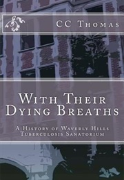 With Their Dying Breaths: A History of Waverly Hills Tuberculosis Sanatorium (C.C. Thomas)