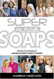 Super Aussie Soaps: Behind the Scenes of Australia's Best Loved TV Shows (Andrew Mercado)